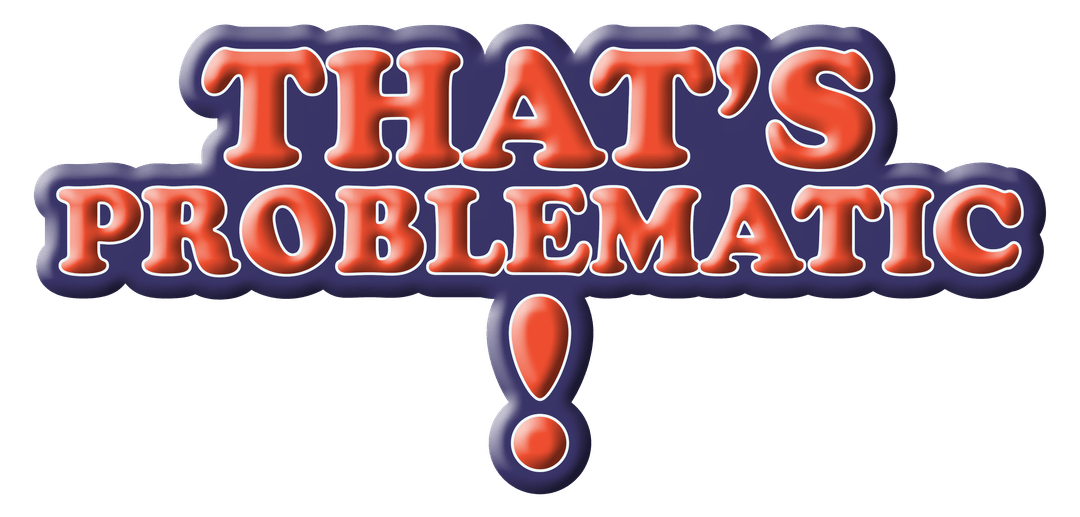 That's Problematic still